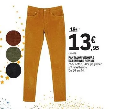 1395  l'unité pantalon velours extensible femme 75% coton, 20% polyester, 5% élasthanne. du 36 au 44. 