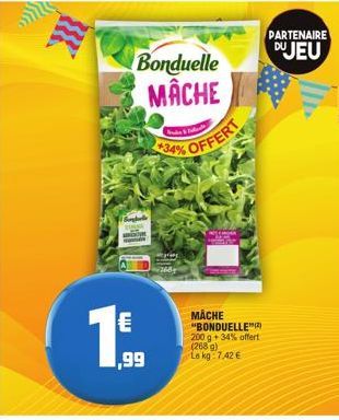 LILE  Bonduelle  MACHE  €  ,99  Bude talud  +34% OFFERT  MACHE "BONDUELLE 200 g + 34% offert (268 g) Le kg 7.42 €  PARTENAIRE  DU JEU 