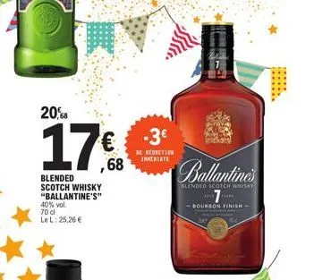 20,68  17€  blended scotch whisky "ballantine's"  40% vol. 70 cl  le l: 25,26 €  -3€  be reduction immediate  borghs way!  perte  ballantine's  blended scotch whisky  hans  -bourbon finish-