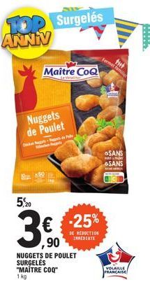 TOP Surgelés ANNIV  Maître CoQ  Nuggets de Poulet  ika  Veretter  -25%  DE REDUCTION INMEDIATE  ,90  NUGGETS DE POULET SURGELÉS  "MAITRE COQ"  1 kg  Fermet famili tut  SANS  SANS  a  VOLAILLE  FRANÇAI