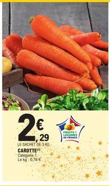 2€  29  LE SACHET DE 3 KG  CAROTTE Catégorie 1.  Le kg: 0,76 €  FRUITS LECUMES DE FRANCE 