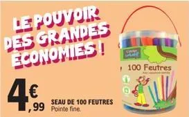 le pouvoir des grandes economies!  4€  ,99  seau de 100 feutres pointe fine.  vare  100 feutres 