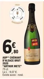 truit  veper  ananda  douk  personnalit  ,80  aop crémant  d'alsace brut 2020 "arthur metz" 75 cl.  le l: 9,07 €. existe aussi rosé.  2022  arthur metz 