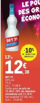 get 31  -10%  de reduction inmediate  13,75  12€  1238  get 31 24% vol. 70 cl. le l: 17,69 €. existe aussi au prix de 12,40 € -10% de réduction immédiate soit 11,16 €: get essentiel (17.9% vol.) (le l