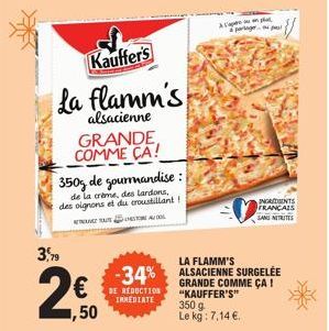 Kauffer's La flamm's  alsacienne  GRANDE COMME CA!  3,79  350g de gourmandise:  de la crème, des lardons, des oignons et du croustillant! AUDO  N  € ,50  INMEDIATE  ...  LA FLAMM'S  -34% ALSACIENNE SU