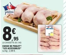 volaille française  8.9  ,95  la caissette de 3 kg cuisse de poulet "les accessibles" le kg: 2,98 €. 