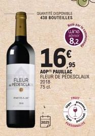 FLEUR  PEDESCLA  PALLA  QUANTITÉ DISPONIBLE 438 BOUTEILLES  16%  AOP PAUILLAC FLEUR DE PEDESCLAUX  2018 75 cl.  2025  Note par  wine advisor  8,2  FRUT  viser  Puissant  presenc 