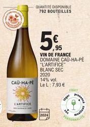 m  CAU-HA-PE  L'ARTIFICE  2024  QUANTITÉ DISPONIBLE 792 BOUTEILLES  ,95  VIN DE FRANCE DOMAINE CAU-HA-PE  "L'ARTIFICE" BLANC SEC 2020 14% vol. Le L: 7,93 €  FRUIT  seper  ***  prononce  #velleus 