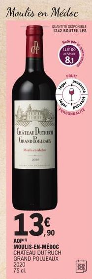 Moulis en Médoc  CHATEAU DUTRUCH GRAND POUJENIX  Maalia en Mid  AOP(¹)  2020  QUANTITE DISPONIBLE  1242 BOUTEILLES  € ,90  MOULIS-EN-MÉDOC CHÂTEAU DUTRUCH  GRAND POUJEAUX  2020  75 cl.  Note par wine 