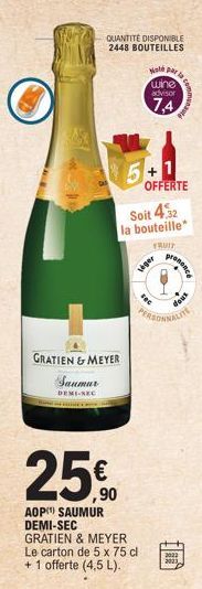 QUANTITÉ DISPONIBLE 2448 BOUTEILLES  GRATIEN & MEYER  Saumur  DEMI-REC  Soit 4,32  la bouteille  FRUIT  Moth parla wine  advisor  7,4  +1 OFFERTE  veger  25,00  €  AOP SAUMUR DEMI-SEC GRATIEN & MEYER 