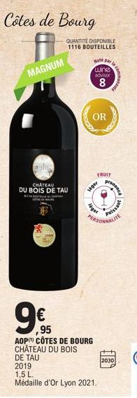 MAGNUM  CHATEAU DU BOIS DE TAU  ADANY  €  QUANTITÉ DISPONIBLE 1116 BOUTEILLES  Hot par la wine  advisor  8  OR  95  AOP CÔTES DE BOURG CHÂTEAU DU BOIS  DE TAU  FRUIT  seger  léget  2019  1,5 L.  Médai