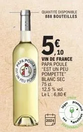 e  p  c  geme  poh  quantité disponible 888 bouteilles  5€  ,10  vin de france papa poule "est un peu pompette" blanc sec 75 cl. 12,5% vol. le l: 6,80 €  2024  fruit  sager  foc  prosence  effous 