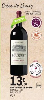 Côtes de Bourg  MAGNUM  300  SOITTA CHATEAU DE.  BOUSQUET  1019 COTES BO  QUANTITÉ DISPONIBLE 846 BOUTEILLES  Nole par  wine  advisor  7,9  13  ,50  AOP CÔTES DE BOURG CHÂTEAU DU  BOUSQUET  leger  FRU