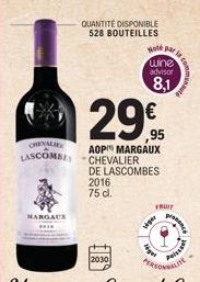 MARGAUX  CHEVALIE  LASCOMBE CHEVALIER  QUANTITÉ DISPONIBLE 528 BOUTEILLES  2030  295  AOP MARGAUX  par  wine advisor  8,1  Nole  DE LASCOMBES 2016 75 d.  FRUIT  viger  ger  P.  Poiss  presence 