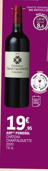 2000  2020 75 cl.  CHATEAU CHANTALOUETTE  POMEROL  QUANTITÉ DISPONIBLE 960 BOUTEILLES  Hoté par wine  advisor  8,4  seger  lege  AOP(¹) POMEROL CHÂTEAU CHANTALOUETTE  CRUIP  PELIS  proce  2023 2030 