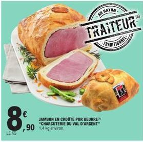 8%  LE KG  ,90 1,4 kg environ  JAMBON EN CROÛTE PUR BEURRE "CHARCUTERIE DU VAL D'ARGENT  AU RAYON  TRAITEUR  (6) 