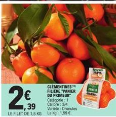 2€  ,39  LE FILET DE 1,5 KG  CLEMENTINES FILIÈRE "PANIER DU PRIMEUR  Catégorie: 1 Calibre 3/4 Variété: Oronules  Le kg: 1,59 € 