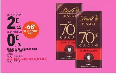 le 1 produit  20  1,19 -68% le 2" produit sle 2 proget  achete  070  ,70  tablette de chocolat noir  "lindt dessert"  200 g  le kg: 10.95 €  par 2 (400 g): 2,89 € au lieu de 4,38 €.  le kg 7,23 €  lin