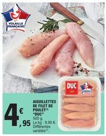VOLAILLE FRANCAISE  4%  AIGUILLETTES DE FILET DE POULET "DUC™  500 g  ,95 kg: 9.90 €  Différentes  variétés  DUC 