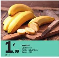 1  le kg  ,09 calibre: p20  banane catégorie : 1 variété: cavendish. 