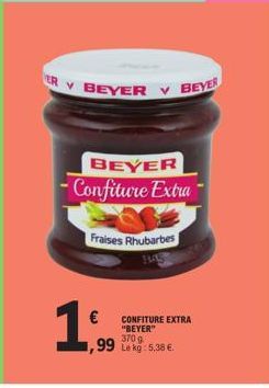 ER V BEYER V BEYER  BEYER -Confiture Extra  Fraises Rhubarbes 145  1  €  1,99  CONFITURE EXTRA "BEYER"  3709  Le kg: 5,38 €. 