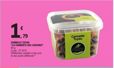 €  ,79  CANNELLE TUYAU  "LA CONQUÊTE DES SAVEURS" 65 g  Le kg: 27,54 €  Différentes variétés à des prix et des poids différents  Cannelle Tuyau  SEURS 