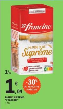 1%  €  1,04  FARINE SUPREME "FRANCINE"  1 kg  francine  MA FARINE DE BLE  DE ACTUA  G  -30%  DE REDUCTION  IMMEDIATE 