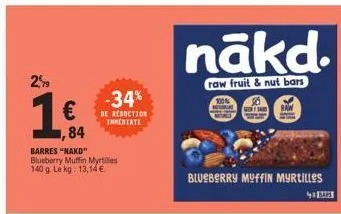 2,99  €  ,84  barres "nakd" blueberry muffin myrtiles 140 g. le kg: 13,14 €.  -34%  de reduction inmediate  nākd.  raw fruit & nut bars  100%  blueberry muffin myrtilles  4 mar  25  wersas raw 