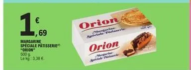 margarine speciale patisserie  "orion"  €  1,69  500 g le kg: 3,38 €  orion  margarine spéciale patisserie  orion  margari special p 