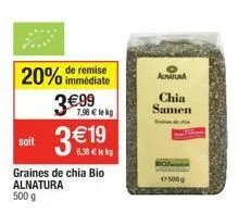 soit  de remise  20% immédiate  3€99  7,98 € lekg  3€19  graines de chia bio alnatura 500 g  6.38 € kg  alatura  chia  samen  bio  500g 