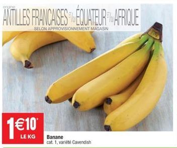 1€10*  Banane  cat. 1, variété Cavendish  ANTILLES FRANCAISES ÉQUATEUR AFRIQUE  SELON APPROVISIONNEMENT MAGASIN 