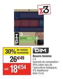 dim  soit  3x  green 310  x3  30% immédiate de remise dim  26€49  18 €54  boxers homme x3  exemple de composition: 95% coton issu de l'agriculture biologique, 5% élasthanne taille 3 à 6 