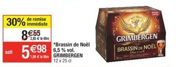 soit  immédiate  30% de remise 8€55  2,85 € le litre  *Brassin de Noël 6,5% vol.  1.98 € le tre GRIMBERGEN  12 x 25 cl  GRIMBERGEN BRASSIN DE NOËL 