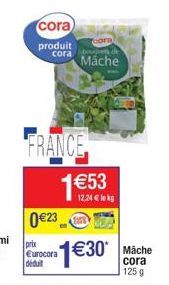 cora  produit  coral  corab de Máche  FRANCE  0€23  prix Eurocora déduit  1€53  12,24 € lekg  1€30*  Mache  cora 125 g 