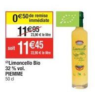 soit  €50 de remise immédiate  11€95  Limoncello Bio 32 % vol. PIEMME 50 cl  23,90 € le litre  11€ 45  22,90 € le litre 