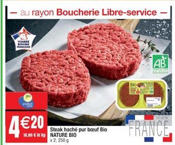 au rayon Boucherie Libre-service  VIANDE BOVINE FRANÇAISE  pradat  4€ €20  Steak haché pur boeuf Bio 16,80 € le kg NATURE BIO  x 2, 250 g  AB  