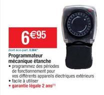 6 €95  dont 60-part. 0.00€ Programmateur mécanique étanche  programimez des périodes  de fonctionnement pour  vos différents appareils électriques extérieurs  • facile à utiliser  • garantie légale 2 