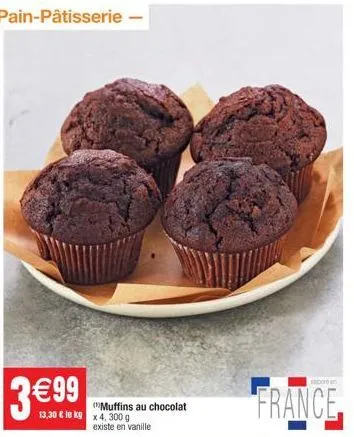 13,30 € le kg x 4, 300 g  (muffins au chocolat  existe en vanille  france 