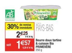 soit  AB  remise  30% immédiate 2€25  gele kg  1€57  Primevère Bio  PAYS-BAS  Beurre doux tartine & cuisson Bio PRIMEVERE 250 g 