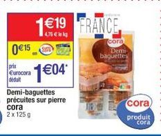 0€15  price €urocora déduit  1€19 FRANCE  4.76€ lekg  cora  Demi-baguettes  cora  produit  cora 