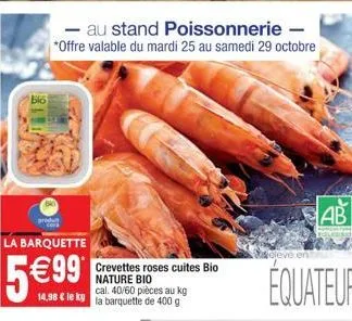 1618  au stand poissonnerie - *offre valable du mardi 25 au samedi 29 octobre  élevé en  ab  equateur 