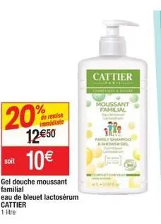 20%  12€50  10€  soit  de remise immédiate  gel douche moussant familial  eau de bleuet lactoserum  cattier  1 litre  cattier  moussant familial  ampoo 