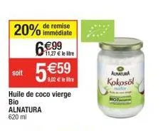 remise  20% immédiate  soit  6€99  alnatura 620 ml  5€59  9,02 € le tre  huile de coco vierge bio  11,27 € le tre  aumatura  kokosöl 