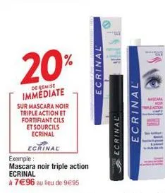 20%  de remise immediate  sur mascara noir triple action et fortifiant cils et sourcils  ecrinal  ecrinal  exemple:  mascara noir triple action  ecrinal  à 7€96 au lieu de 9€95  ecrinal  ecrinal  ecri