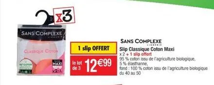 sans complexe  classique coton  maxi  1 slip offert  lo 12€99  de 3  sans complexe  slip classique coton maxi  x2 + 1 slip offert  95% coton issu de l'agriculture biologique, 5 % élasthanne,  fond: 10