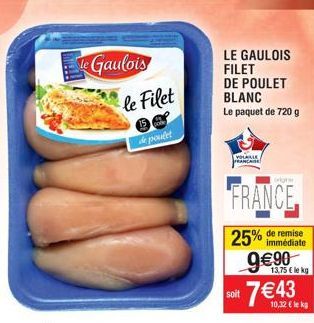 le Gaulois  le Filet  de poulet  LE GAULOIS FILET  DE POULET BLANC  Le paquet de 720 g  VOLAILLE  PRACADE  FRANCE  soit  25%  de remise immédiate  9€90  13,75 € le kg  7€4³3 M  