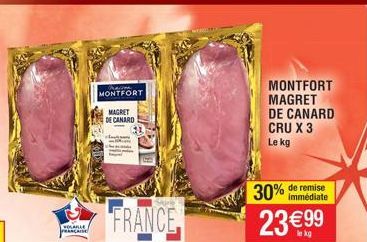 VOLAILLE FRANÇAISE  Theron MONTFORT  MAGRET DE CANARD  FRANCE  MONTFORT MAGRET DE CANARD CRU X 3 Le kg  30%  immédiate  23 €99  le kg 