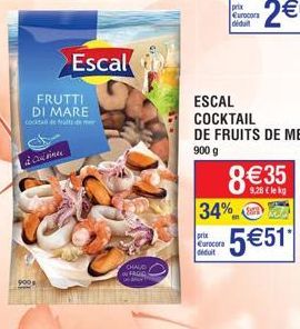900  FRUTTI DI MARE cocktail de frem  à Culinar  Escal  CHALO FAGIO  34%  prix Eurocora diduit  ESCAL COCKTAIL  DE FRUITS DE MER  900 g  8€35  9,28 (lekg  5€51 