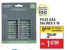 AAA  16  POWERFUL  Extra Heavy Duty  Life  Quantité disponible  100  les x 16  PILES AAA  SALINES X 16  0€50 de remise  immédiate  soit  2€49 1 €99 