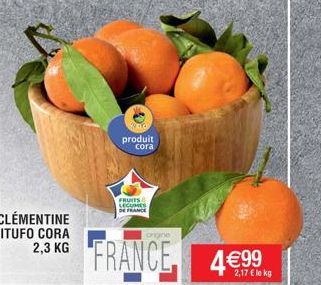 CLÉMENTINE PITUFO CORA 2,3 KG  produit  cora  FRUITS LEGUMES DE FRANCE  ongine  FRANCE  4€99  2,17 € le kg 